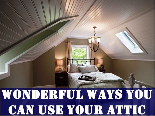 30 Wonderful Ways to Use Your Attic Effectively